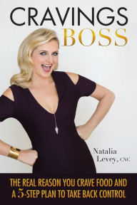 Title: Cravings Boss: The Real Reason You Crave Food and a 5-Step Plan to Take Back Control, Author: Natalia Levey CNC