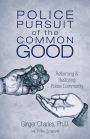 Police Pursuit of the Common Good: Reforming & Restoring Police Community