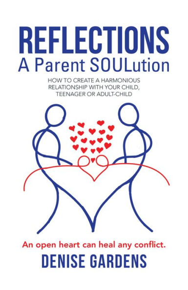 Reflections - a Parent Soulution: How to Create a Harmonious Relationship with Your Child, Teenager or Adult-Child