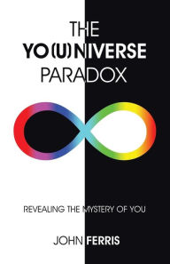 Title: The Yo(u)niverse Paradox: Revealing the Mystery of You, Author: John Ferris