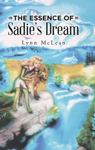 Title: The Essence of Sadie's Dream, Author: Lynn McLean
