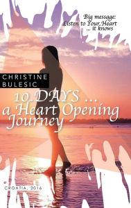 Title: 10 DAYS ... a Heart Opening Journey, Author: Christine Bulesic