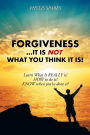 Forgiveness ... It Is NOT What You Think It Is!: Learn What It REALLY is! HOW to do it! KNOW when you've done it!