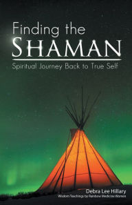 Title: Finding the Shaman: Spiritual Journey Back to True Self, Author: Debra Lee Hillary