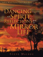 Dancing with Spirit, Reflections from the Mirror of Life: A.K.A. Weird Things That I Have Done in My Life