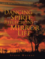 Dancing with Spirit, Reflections from the Mirror of Life: A.K.A. Weird Things That I Have Done in My Life