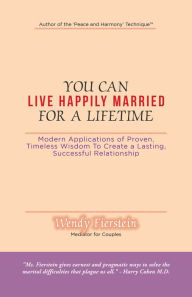 Title: You Can Live Happily Married for a Lifetime: Modern Applications of Proven, Timeless Wisdom to Create a Lasting, Successful Relationship, Author: Wendy Fierstein
