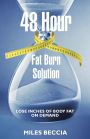 48 Hour Fat Burn Solution: Lose inches of body fat on demand