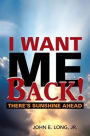 I Want ME Back!: There's Sunshine Ahead