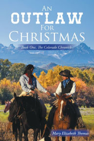 Title: An Outlaw for Christmas: Book One, the Colorado Chronicles, Author: Mary Elizabeth Thomas