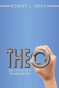 Title: Theo: The Circle of a Transcendent, Author: Robert L Menz