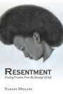 RESENTMENT: Finding Freedom From The Bondage Of Self