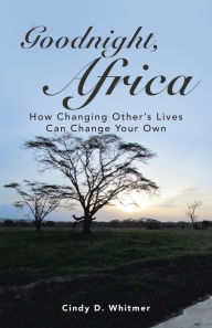 Title: Goodnight, Africa: How Changing Other'S Lives Can Change Your Own, Author: Cindy D. Whitmer