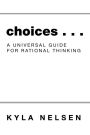 Choices . . .: A Universal Guide for Rational Thinking