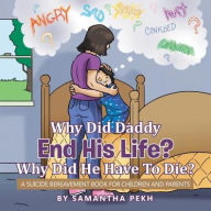 Title: Why Did Daddy End His Life? Why Did He Have To Die?: A Suicide Bereavement Book For Children and Parents, Author: Samantha Pekh