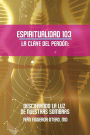 Espiritualidad 103 La Clave del Perdon: Descifrando La Luz De Nuestras Sombras