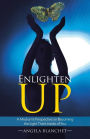 Enlighten Up: A Medium's Perspective on Becoming the Light That's Inside of You