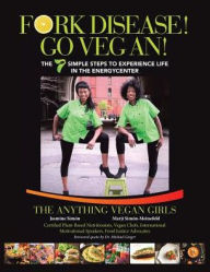Title: Fork Disease! Go Vegan!: The 7 Simple Steps to Experience Life in the EnerGyCENTER, Author: The Anything Vegan Girls