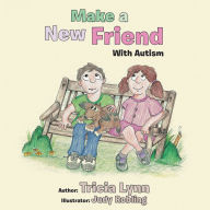 Title: Make a New Friend: With Autism, Author: Tricia Lynn