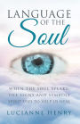 Language of the Soul: When the Soul Speaks: the Signs and Symbols Spirit Uses to Help Us Heal