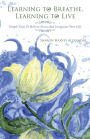 Learning To Breathe, Learning To Live: Simple Tools To Relieve Stress And Invigorate Your Life