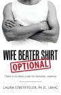 Wife Beater Shirt Optional: There is no dress code for domestic violence
