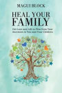 Heal Your Family: Get Love and Life to Flow from Your Ancestors to You and Your Children