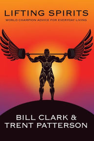 Title: Lifting Spirits: World Champion Advice for Everyday Living, Author: Bill Clark