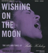 Title: Wishing on the Moon: The Life and Times of Billie Holiday, Author: Donald Clarke