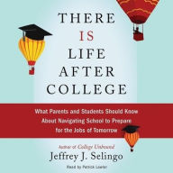 Title: There Is Life After College: What Parents and Students Should Know About Navigating School to Prepare for the Jobs of Tomorrow, Author: Jeffrey J. Selingo