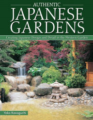 Title: Authentic Japanese Gardens: Creating Japanese Design and Detail in the Western Garden, Author: Yoko Kawaguchi