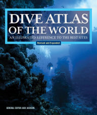 Title: Dive Atlas of the World, Revised and Expanded Edition: An Illustrated Reference to the Best Sites, Author: Jack Jackson