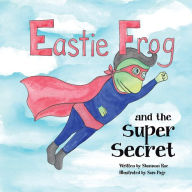 Title: Eastie Frog: And the Super Secret, Author: Shannon Rae
