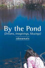 By the Pond: (Dreams, Imaginings, Musings)
