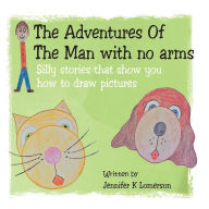 Title: The Adventures of the Man with No Arms: Silly Stories That Show You How to Draw Pictures, Author: Jennifer K Lomerson