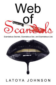 Title: Web of Scandals: Scandalous Secrets, Scandalous Sex, and Scandalous Lies, Author: Latoya Johnson