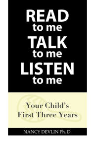Title: Read to Me Talk to Me Listen to Me: Your Child's First Three Years, Author: Nancy Devlin Ph.D.
