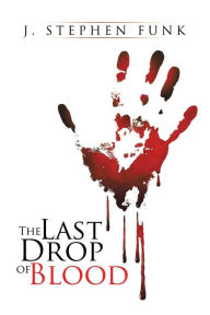 Title: The Last Drop of Blood, Author: J Stephen Funk