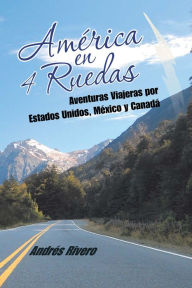 Title: América En 4 Ruedas: Aventuras Viajeras Por Estados Unidos, México Y Canadá, Author: Andrés Rivero