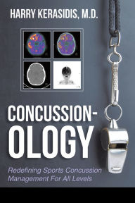 Title: Concussion-ology: Redefining Sports Concussion Management For All Levels, Author: Harry Kerasidis