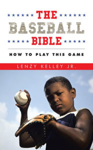 Title: The Baseball Bible: How to Play This Game, Author: Lenzy Kelley Jr.