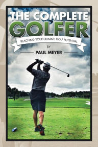 Title: The Complete Golfer: Reaching Your Ultimate Golf Potential, Author: Paul Meyer