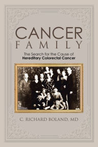 Title: Cancer Family: The Search for the Cause of Hereditary Colorectal Cancer, Author: C. Richard Boland MD