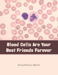 Title: Blood Cells Are Your Best Friends Forever, Author: Anne Stiene-Martin