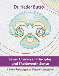 Title: Seven Universal Principles and the Seventh Sense: A New Paradigm of Future's Medicine, Author: Nader Butto