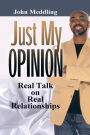 Just My Opinion: Real Talk on Real Relationships