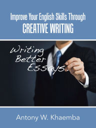 Title: Improve Your English Skills Through Creative Writing, Author: Antony W. Khaemba