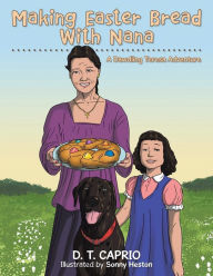 Title: Making Easter Bread With Nana: A Dawdling Teresa Adventure, Author: D. T. CAPRIO