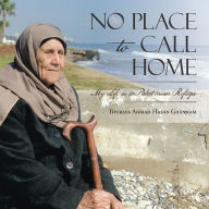 Title: No Place to Call Home: My Life as a Palestinian Refugee, Author: Thuraya Hasan Ghannam