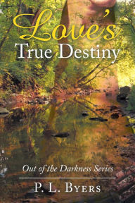 Title: Love's True Destiny: Out of the Darkness Series, Author: P. L. Byers